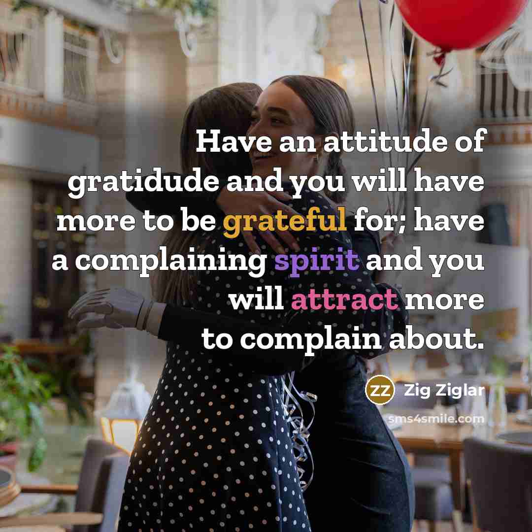 “Have an attitude of gratidude and you will have more…” quote by Zig Ziglar