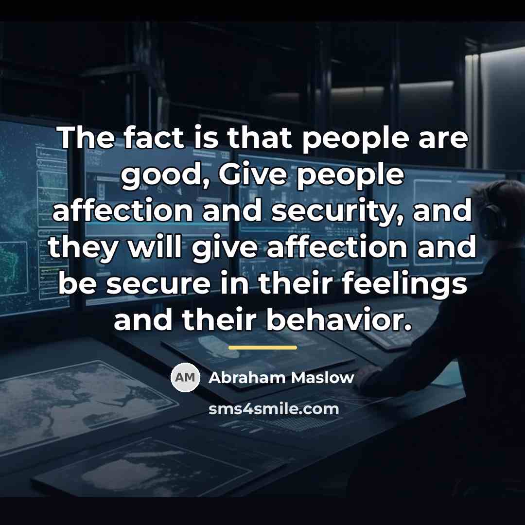 “The fact is that people are good, Give people affection…” quote by Abraham Maslow