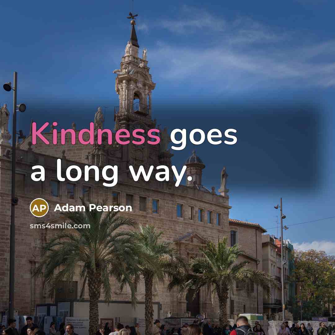 “Kindness goes a long way.…” quote by Adam Pearson