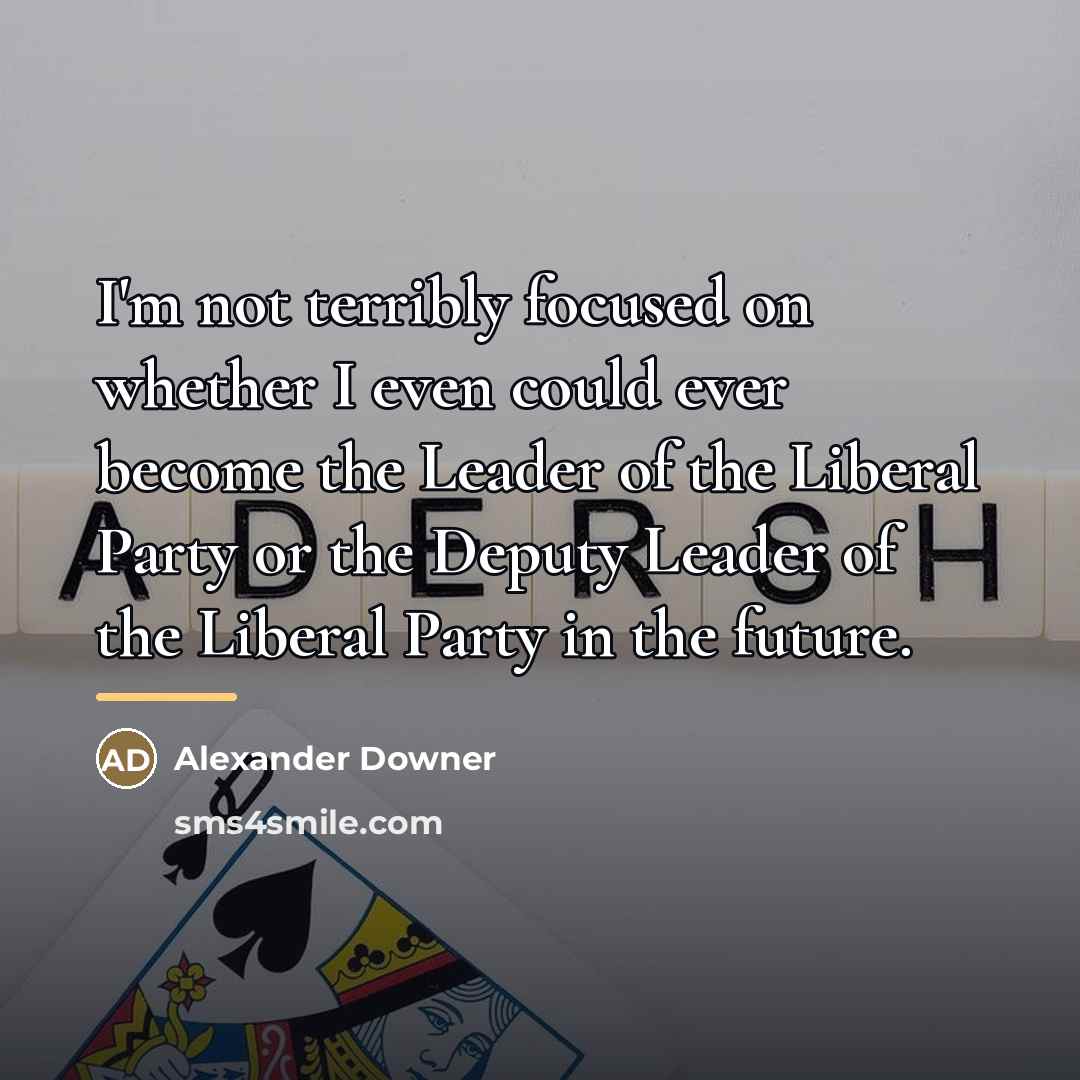 “I'm not terribly focused on whether I even could ever…” quote by Alexander Downer