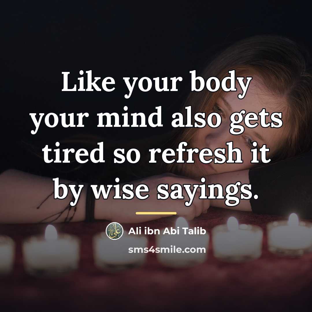 “Like your body your mind also gets tired so refresh…” quote by Ali ibn Abi Talib