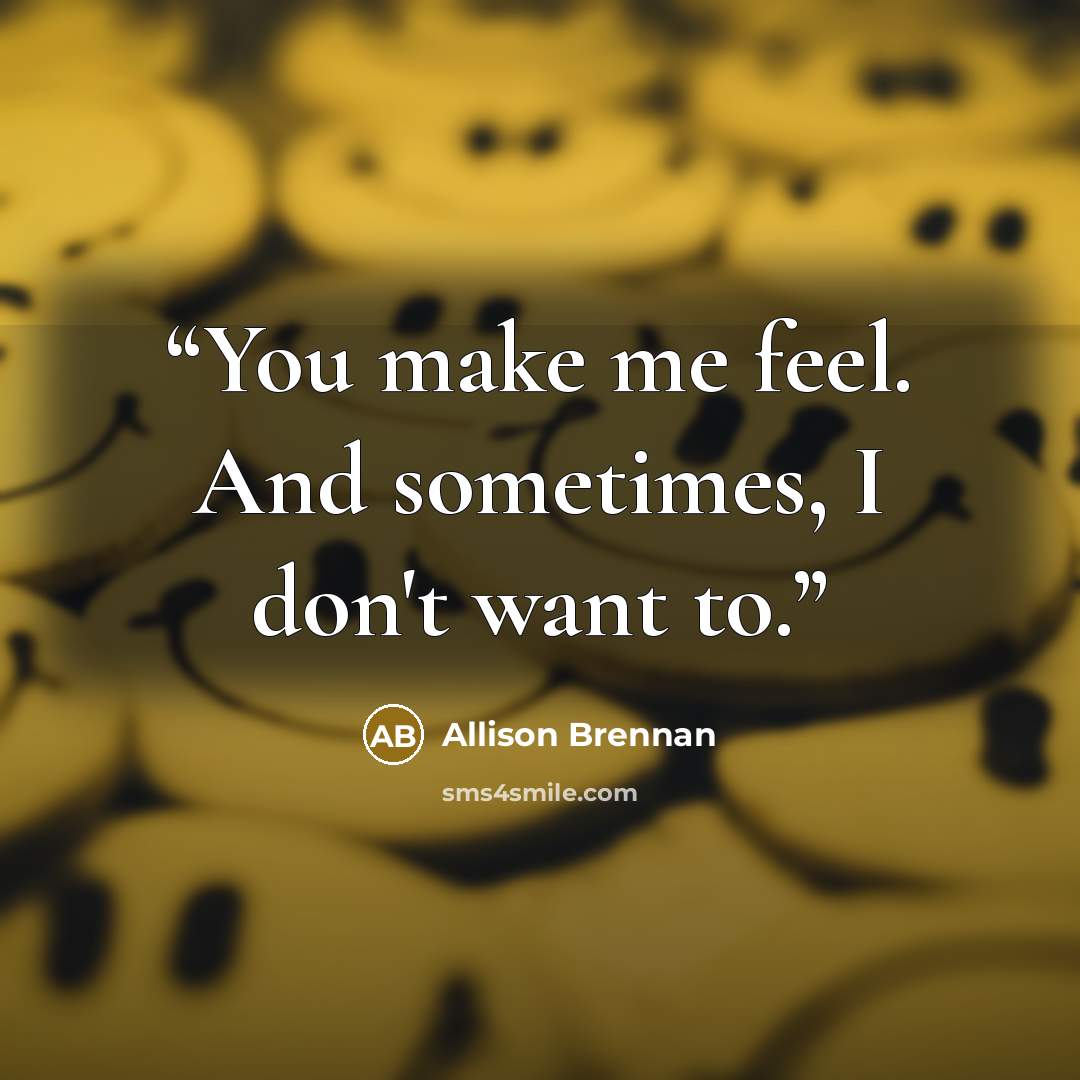 “You make me feel. And sometimes, I don't want to.” quote by Allison Brennan