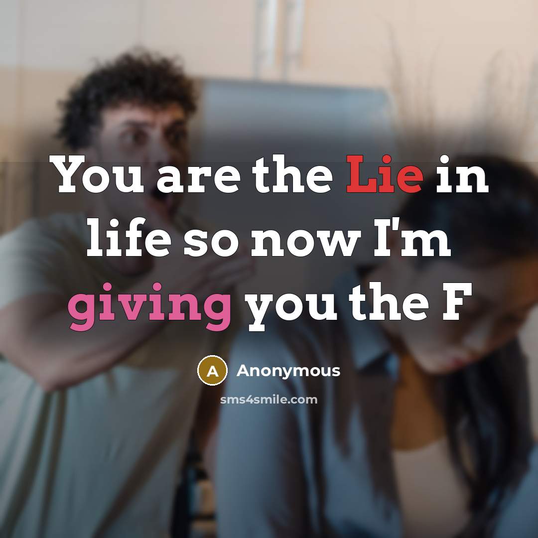 “You are the Lie in life so now I'm giving…” quote by Anonymous