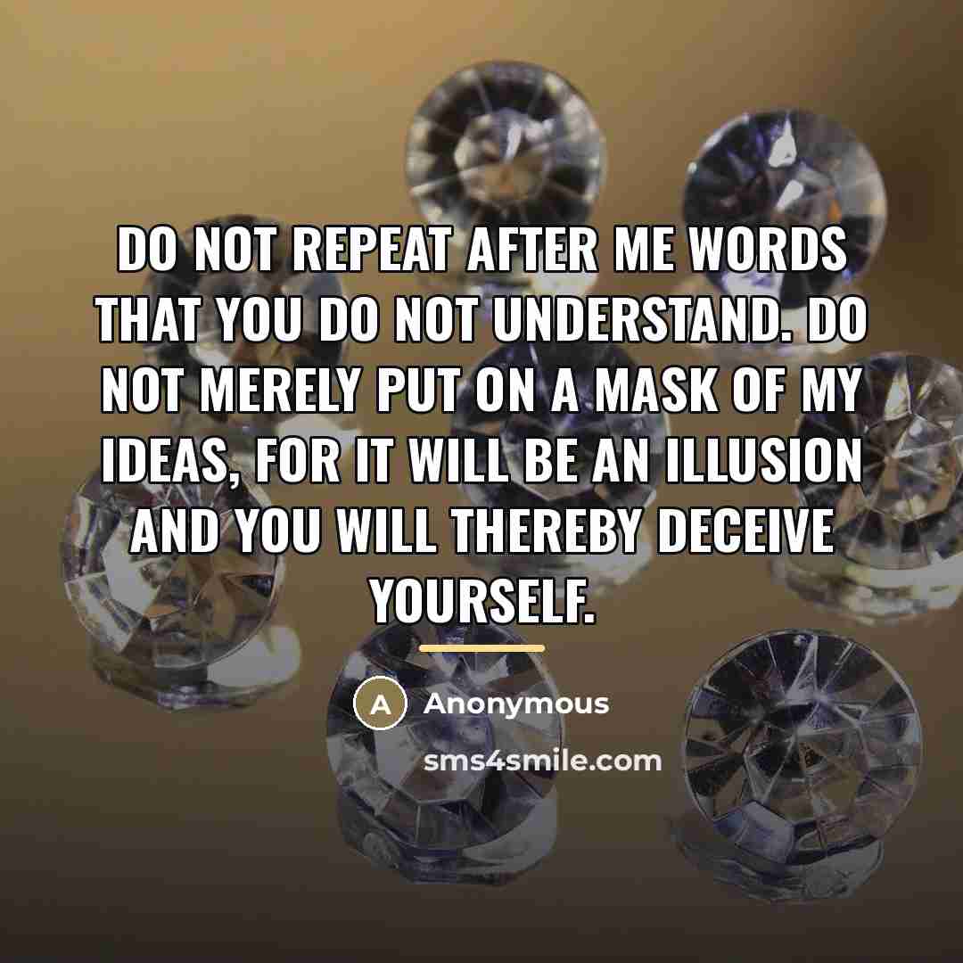 “Do not repeat after me words that you do not…” quote by Anonymous