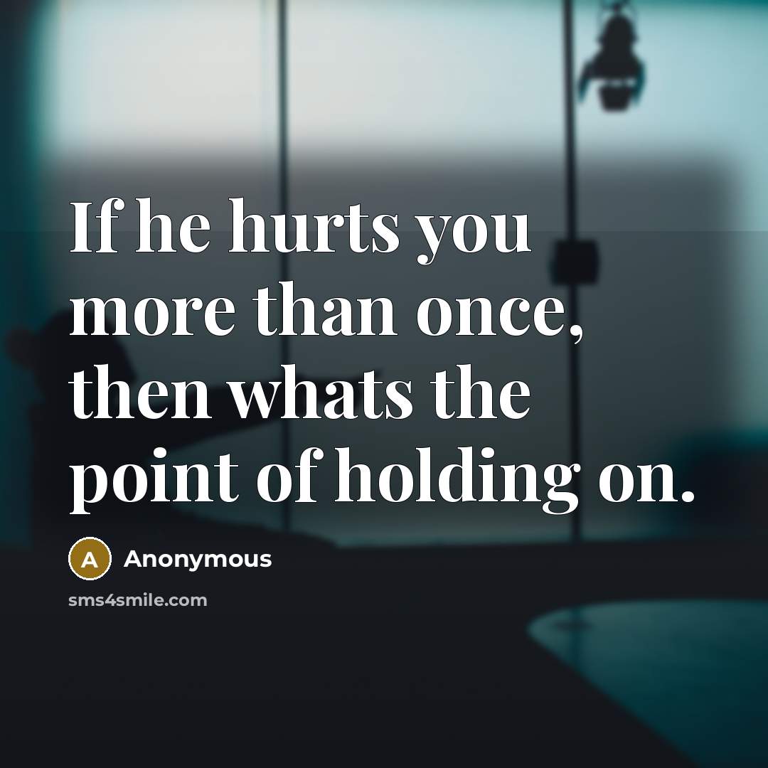 “If he hurts you more than once, then whats the…” quote by Anonymous