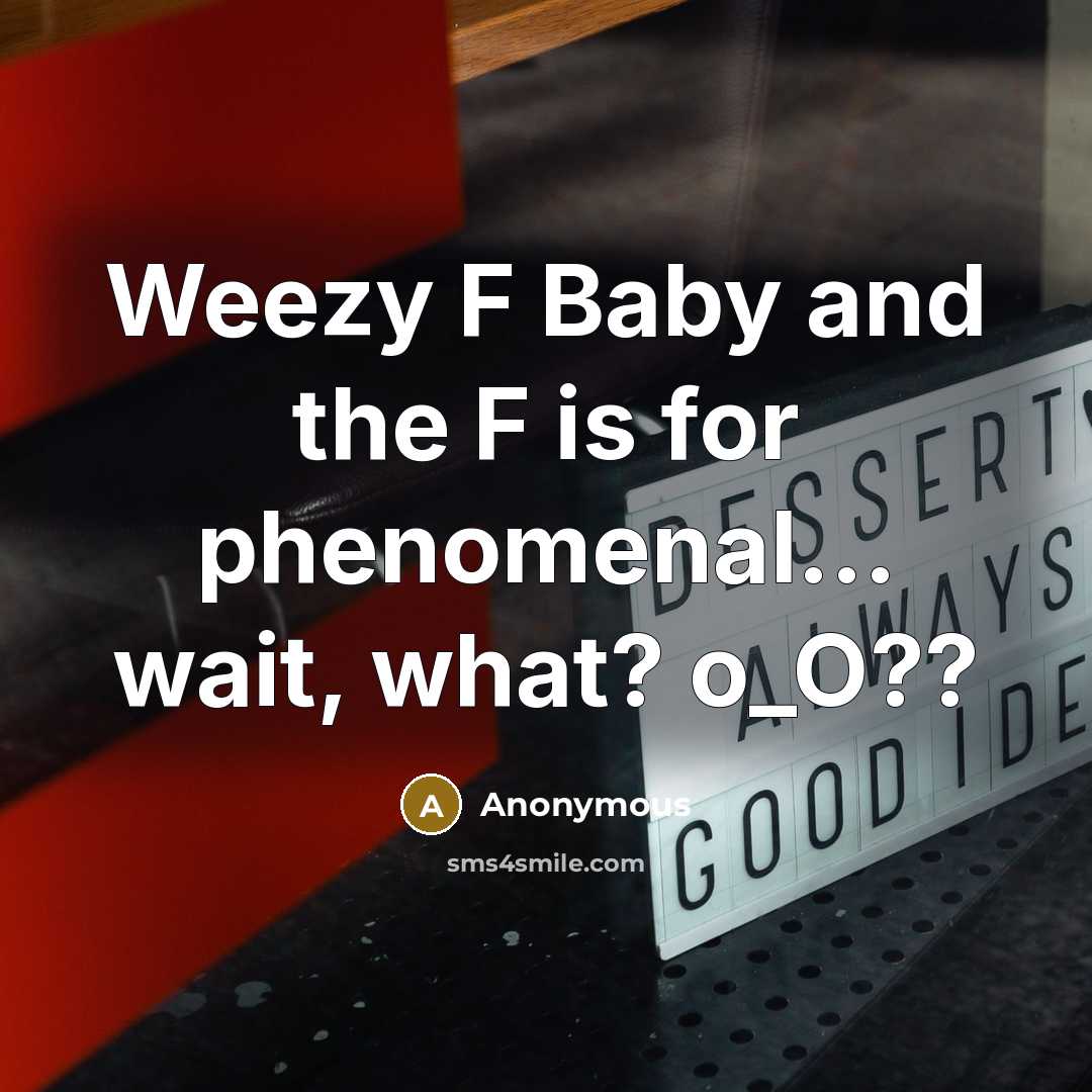 “Weezy F Baby and the F is for phenomenal... wait,…” quote by Anonymous