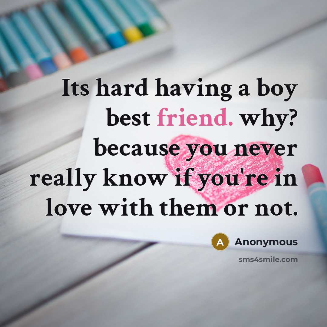 “Its hard having a boy best friend. why? because you never really know if you're in love with them or not.” quote by Anonymous