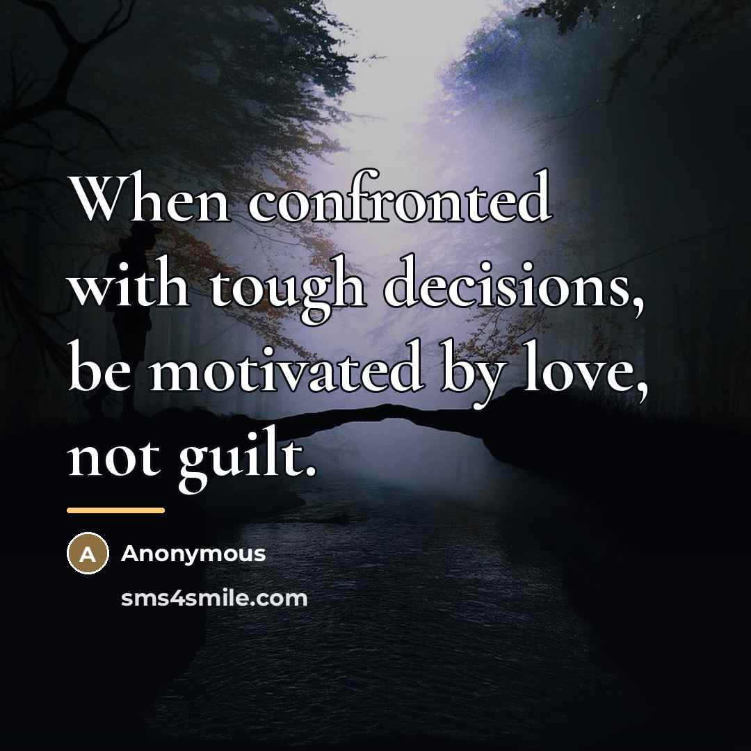 “When confronted with tough decisions, be motivated by love, not…” quote by Anonymous