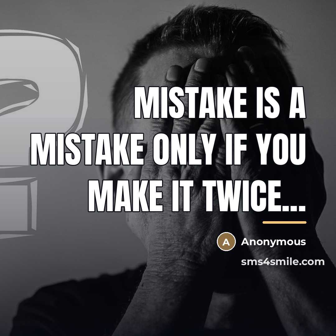 “Mistake is a mistake only if you make it twice...…” quote by Anonymous