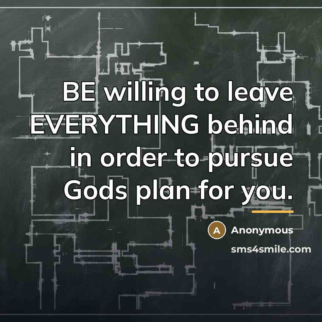 “BE willing to leave EVERYTHING behind in order to pursue…” quote by Anonymous
