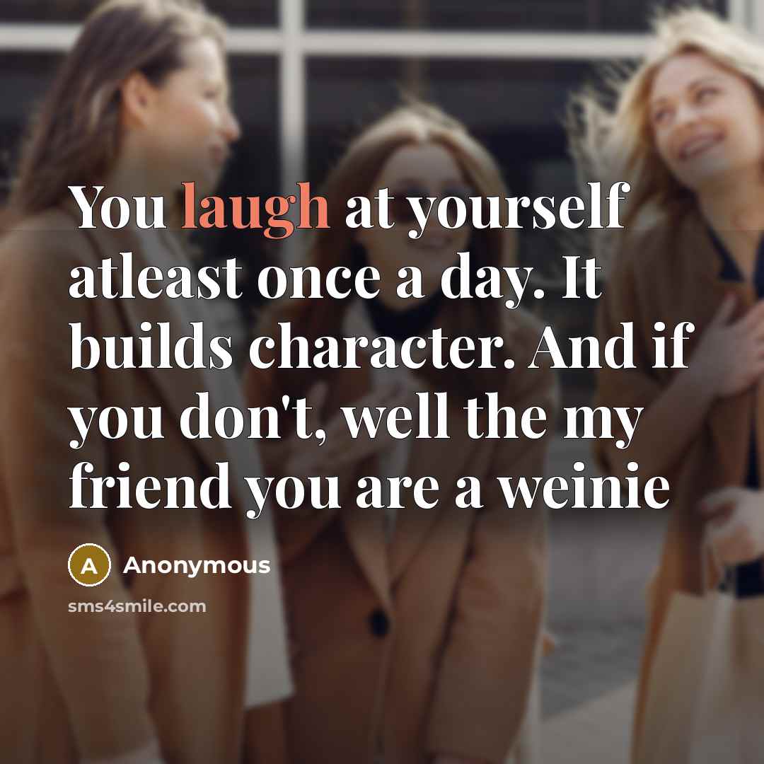 “You laugh at yourself atleast once a day. It builds…” quote by Anonymous