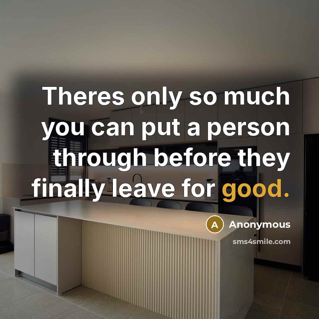 “Theres only so much you can put a person through…” quote by Anonymous