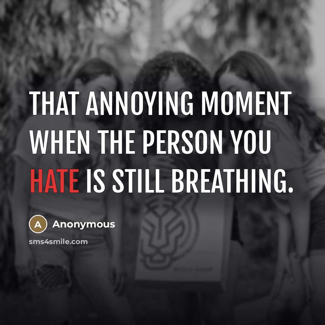 “That annoying moment when the person you hate is still…” quote by Anonymous