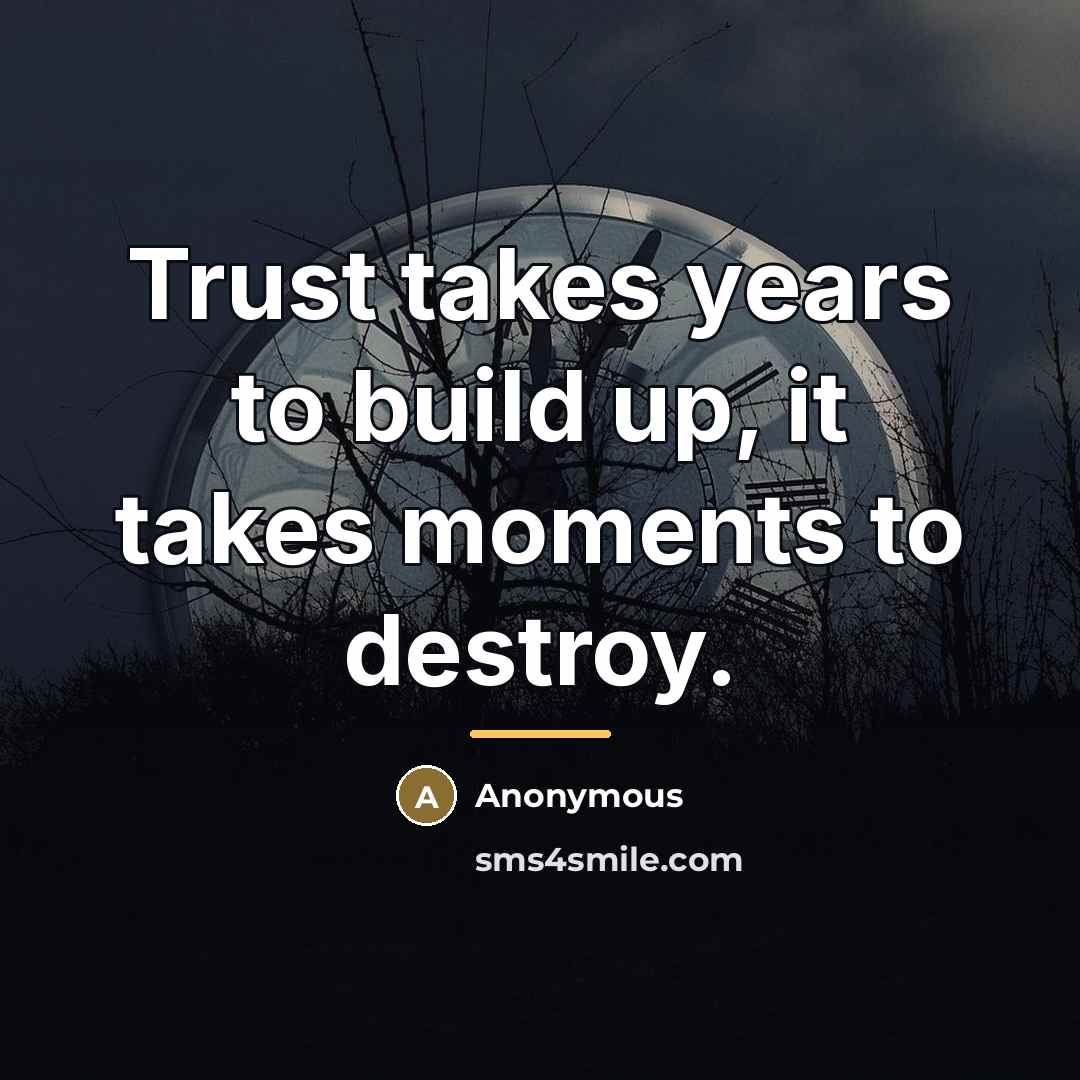 “Trust takes years to build up, it takes moments to…” quote by Anonymous