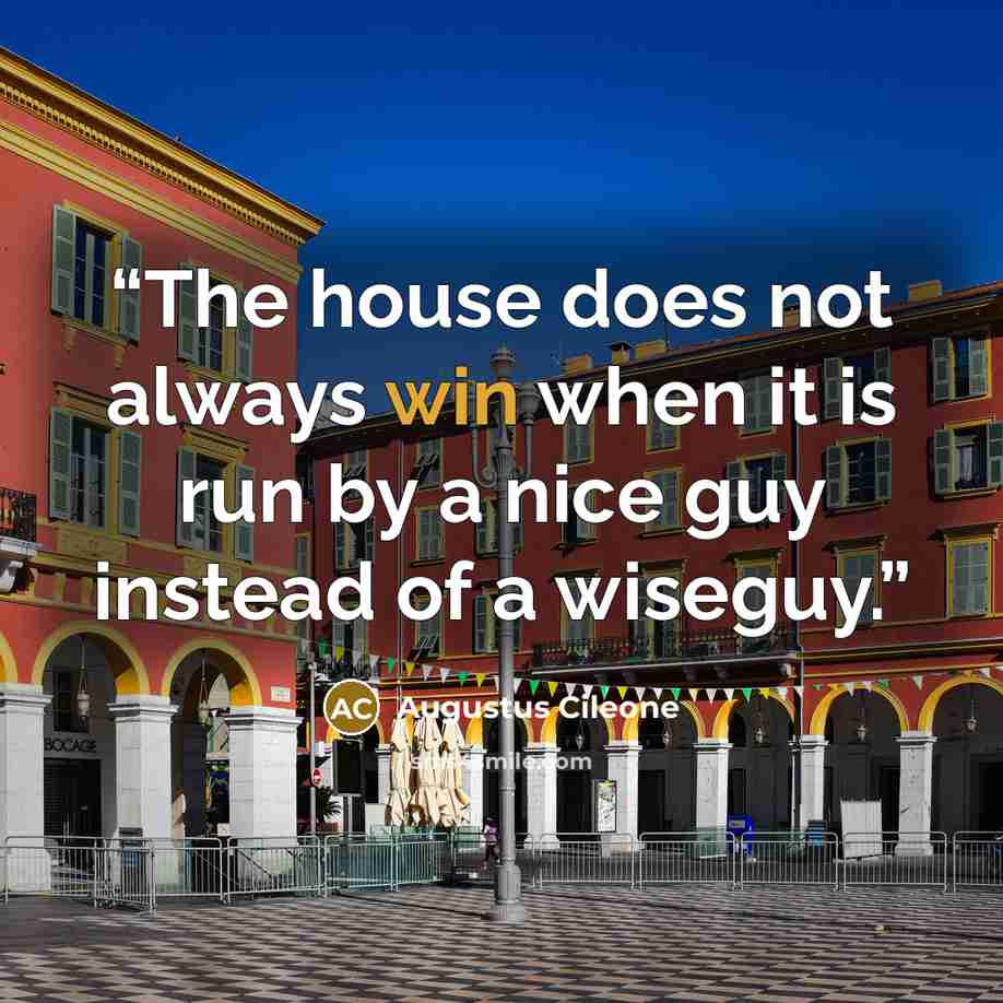 “The house does not always win when it is run by a nice guy instead of a wiseguy.” quote by Augustus Cileone