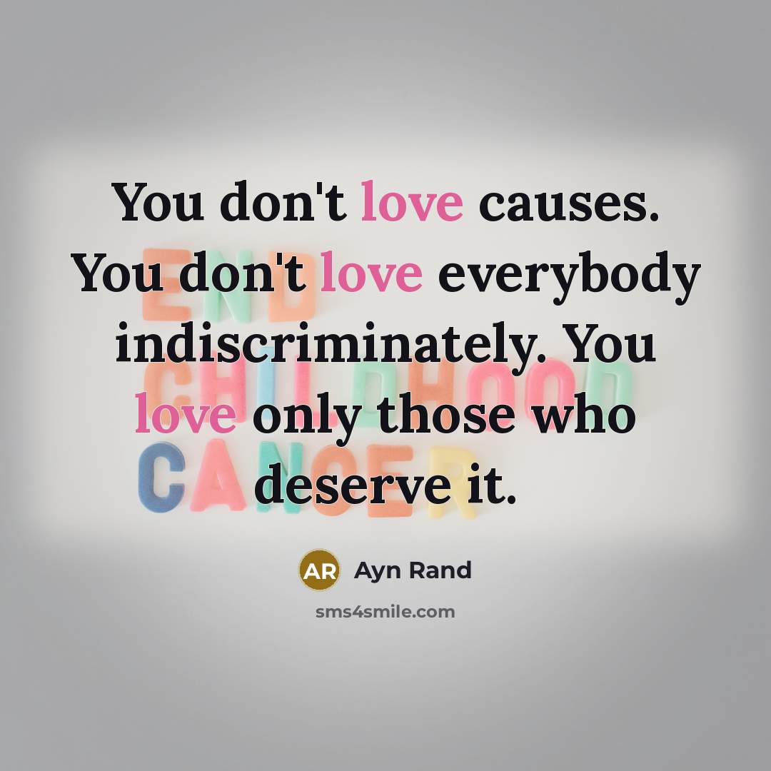 “You don't love causes. You don't love everybody indiscriminately. You…” quote by Ayn Rand