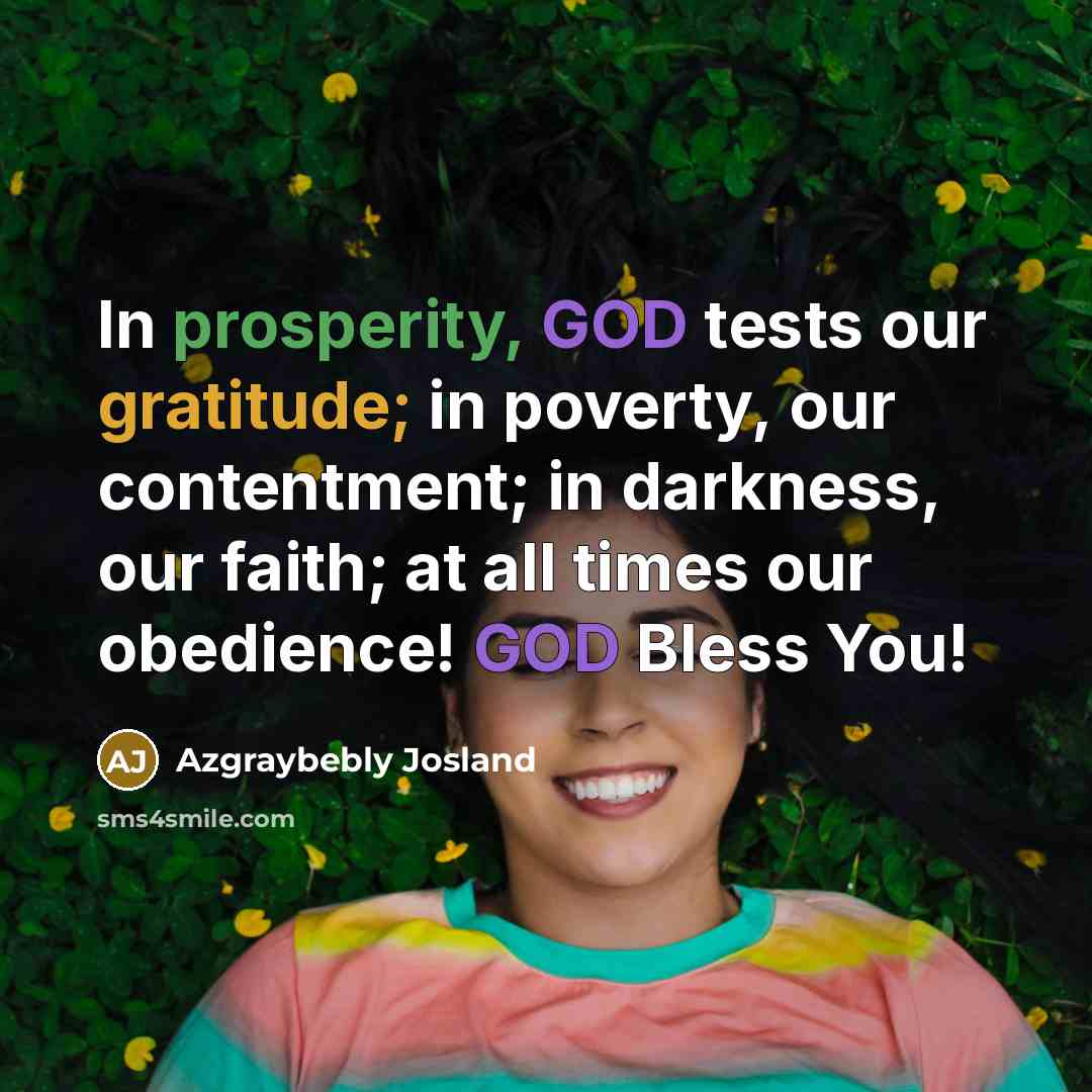 “In prosperity, GOD tests our gratitude; in poverty, our contentment;…” quote by Azgraybebly Josland