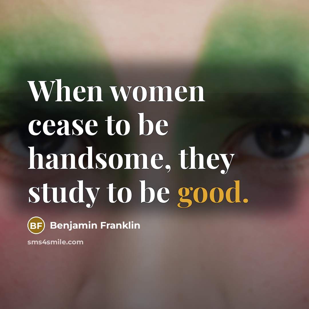 “When women cease to be handsome, they study to be…” quote by Benjamin Franklin