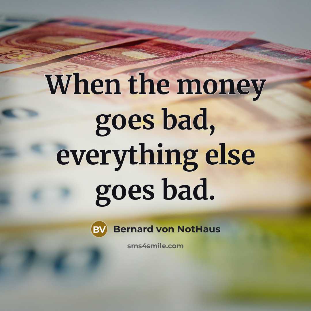 “When the money goes bad, everything else goes bad.…” quote by Bernard von NotHaus