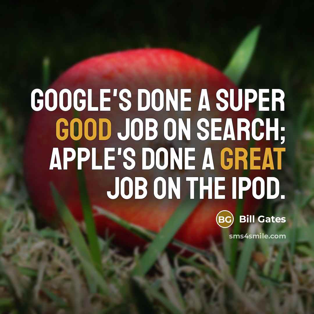 “Google's done a super good job on search; Apple's done a great job on the IPod.” quote by Bill Gates