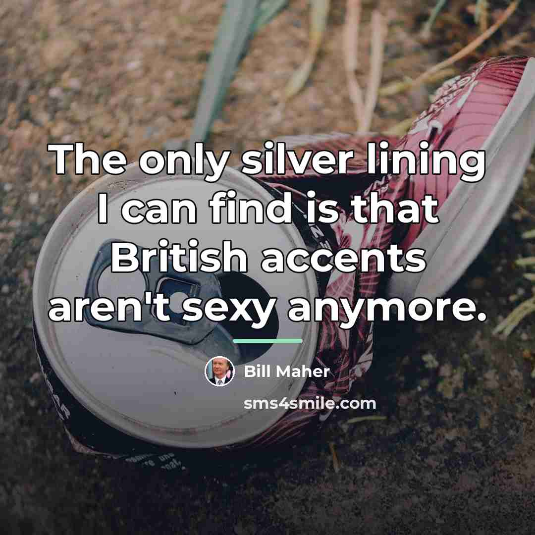 “The only silver lining I can find is that British…” quote by Bill Maher