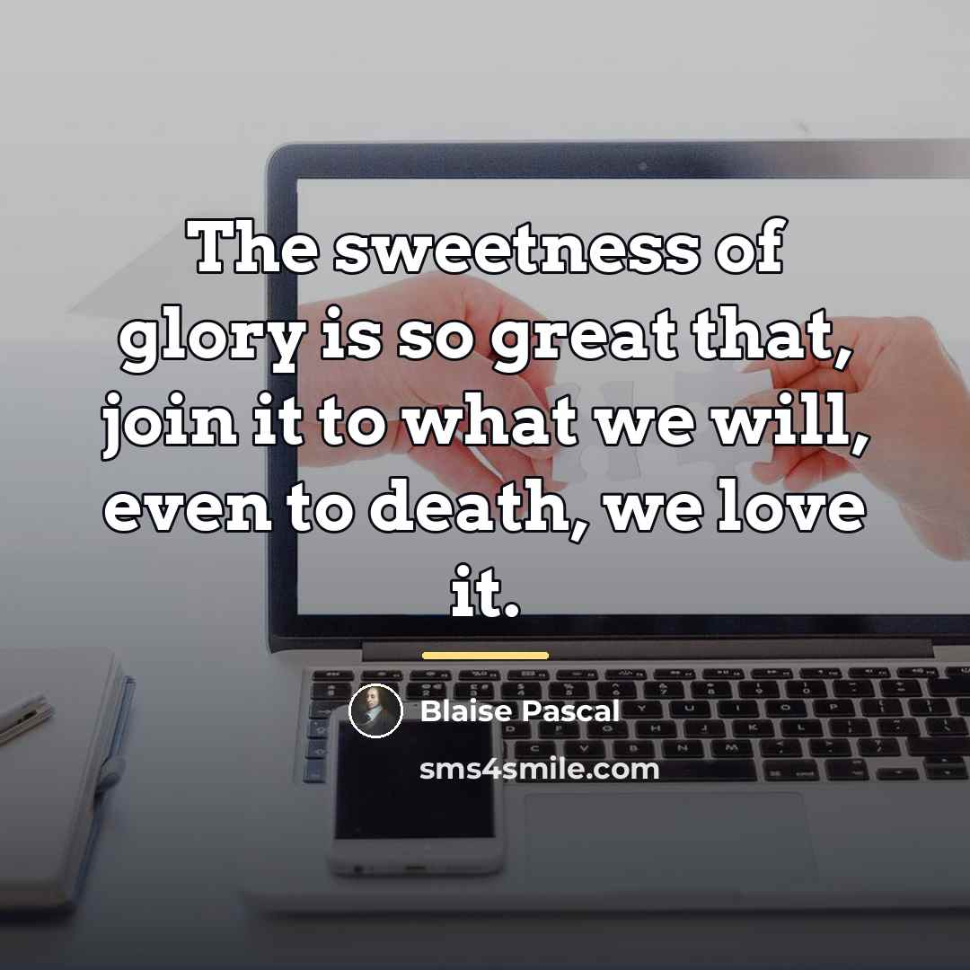 “The sweetness of glory is so great that, join it…” quote by Blaise Pascal