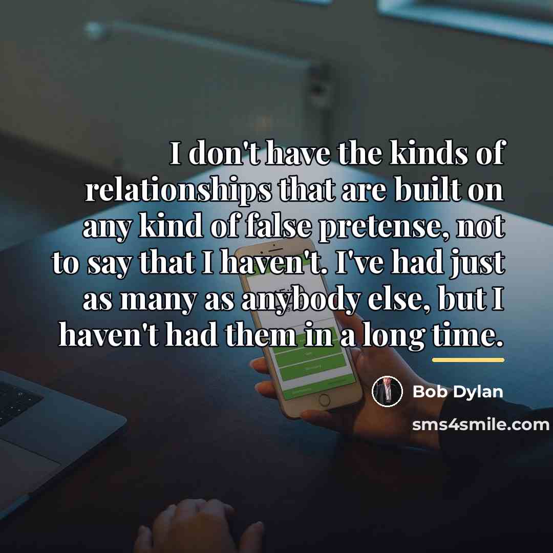 “I don't have the kinds of relationships that are built…” quote by Bob Dylan