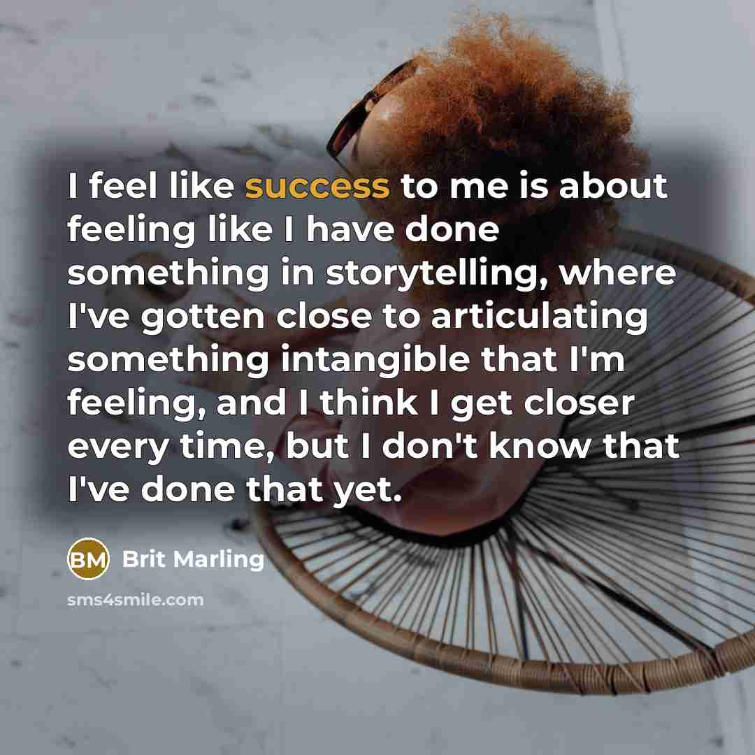 “I feel like success to me is about feeling like…” quote by Brit Marling