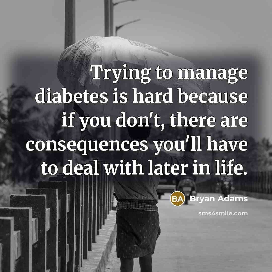 “Trying to manage diabetes is hard because if you don't,…” quote by Bryan Adams