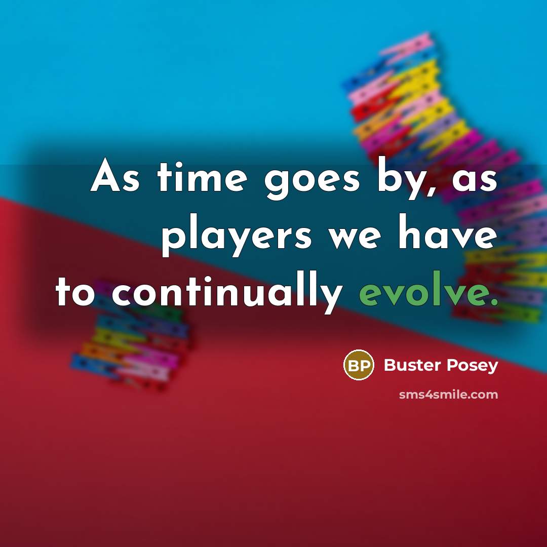 “As time goes by, as players we have to continually…” quote by Buster Posey