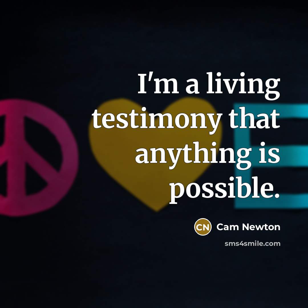 “I'm a living testimony that anything is possible.…” quote by Cam Newton