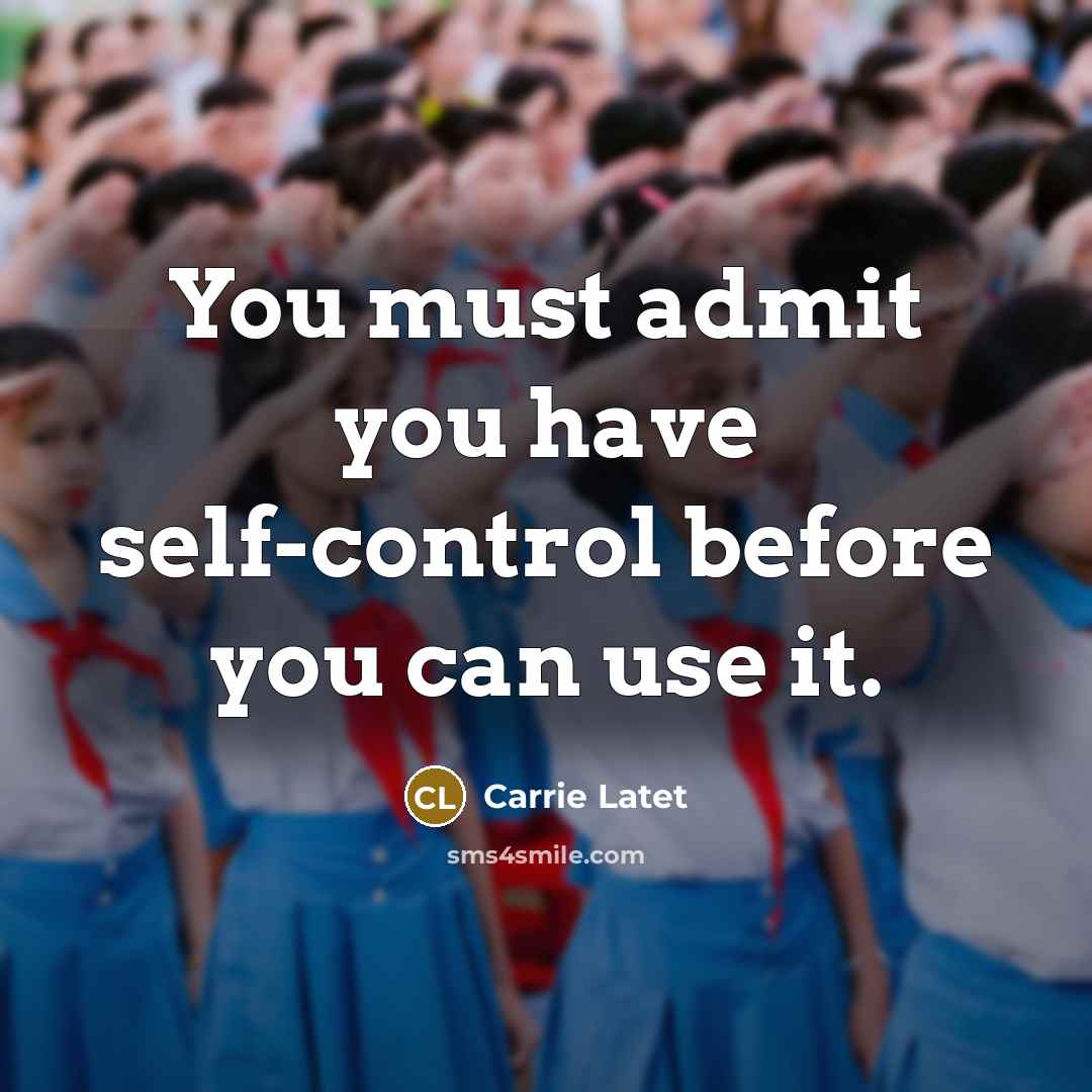 “You must admit you have self-control before you can use…” quote by Carrie Latet