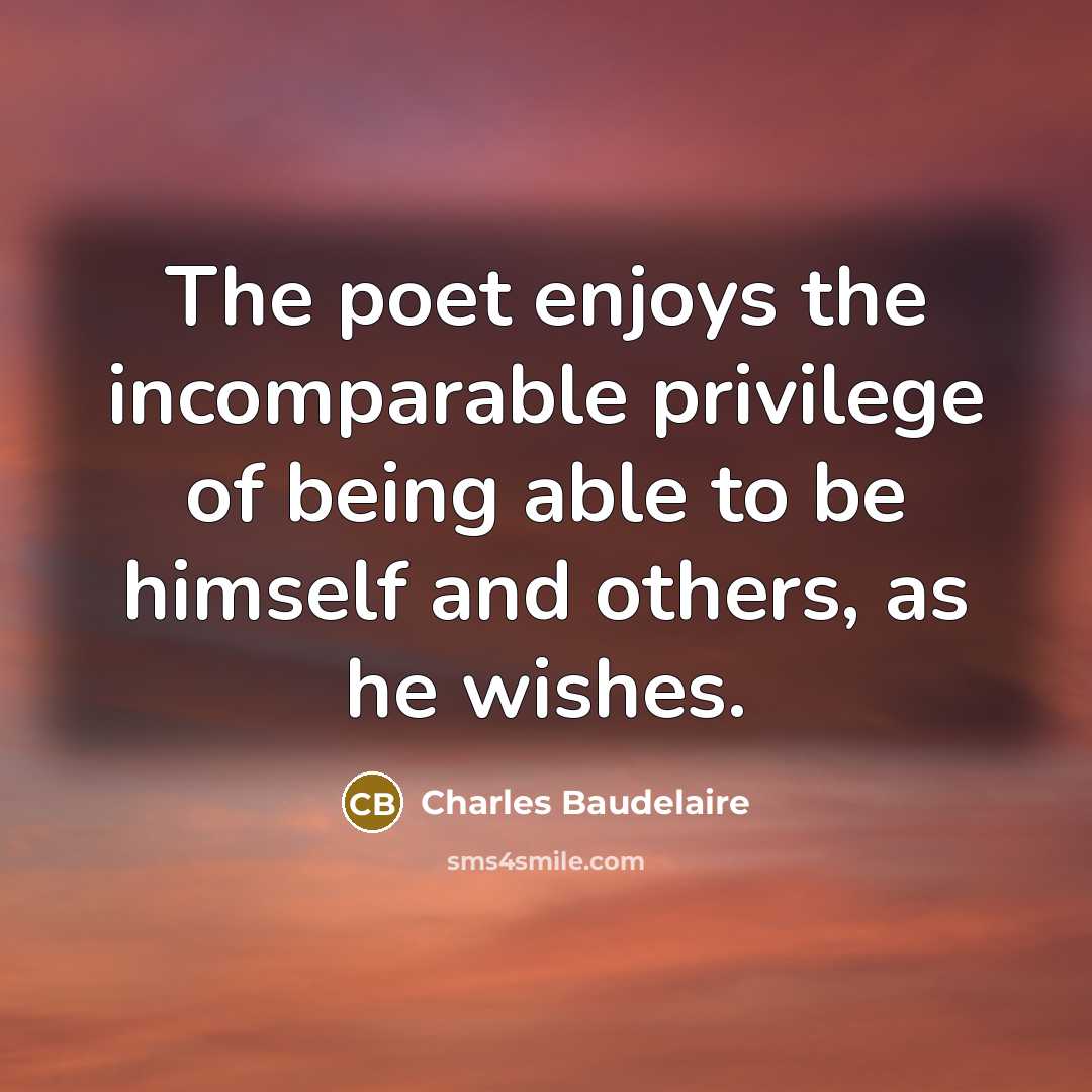 “The poet enjoys the incomparable privilege of being able to…” quote by Charles Baudelaire