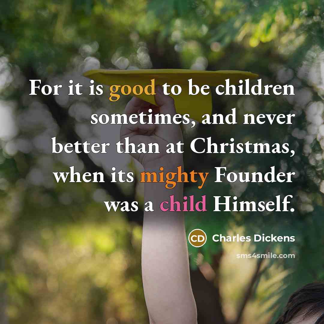“For it is good to be children sometimes, and never…” quote by Charles Dickens