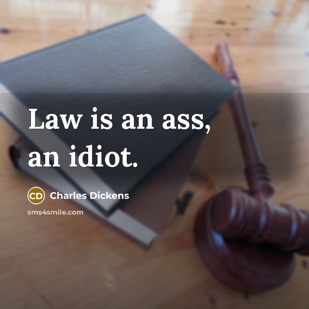 “Law is an ass, an idiot.” quote by Charles Dickens