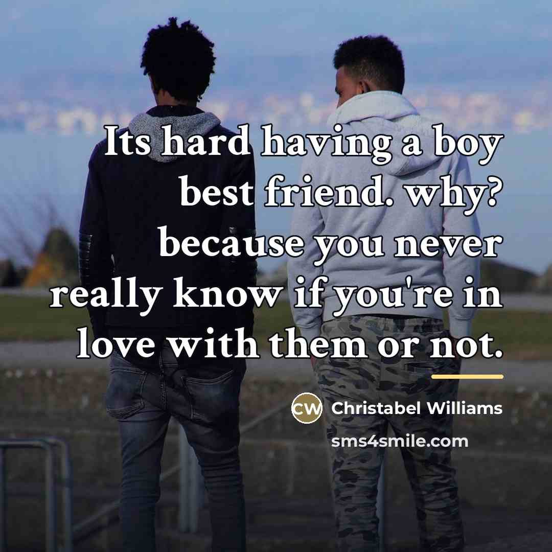 “Its hard having a boy best friend. why? because you…” quote by Anonymous