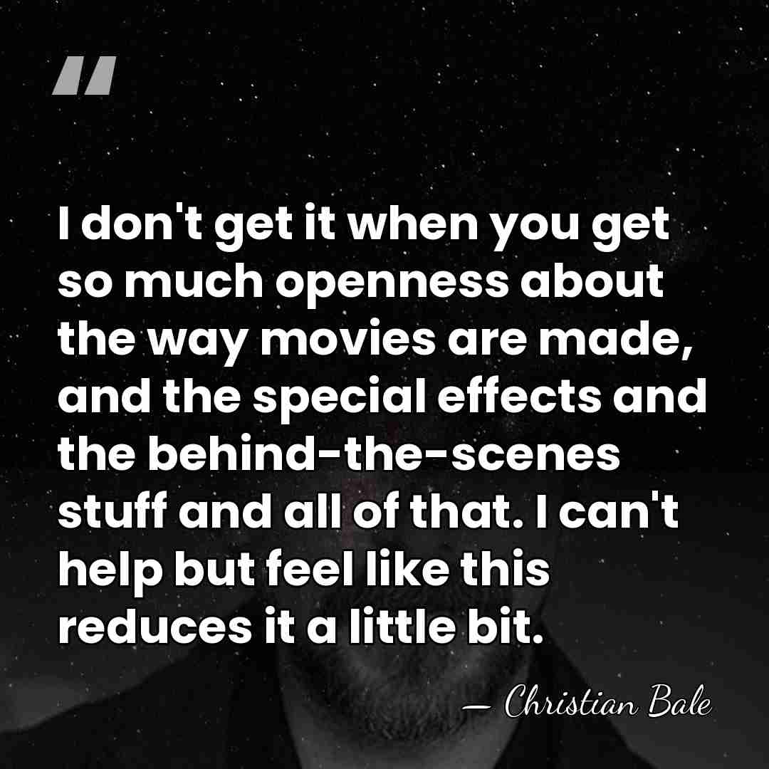 I don't get it when you get so much openness about the&hellip; - Christian Bale