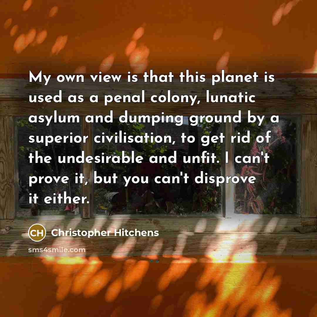 “My own view is that this planet is used as…” quote by Christopher Hitchens