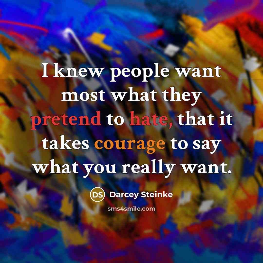 “I knew people want most what they pretend to hate,…” quote by Darcey Steinke