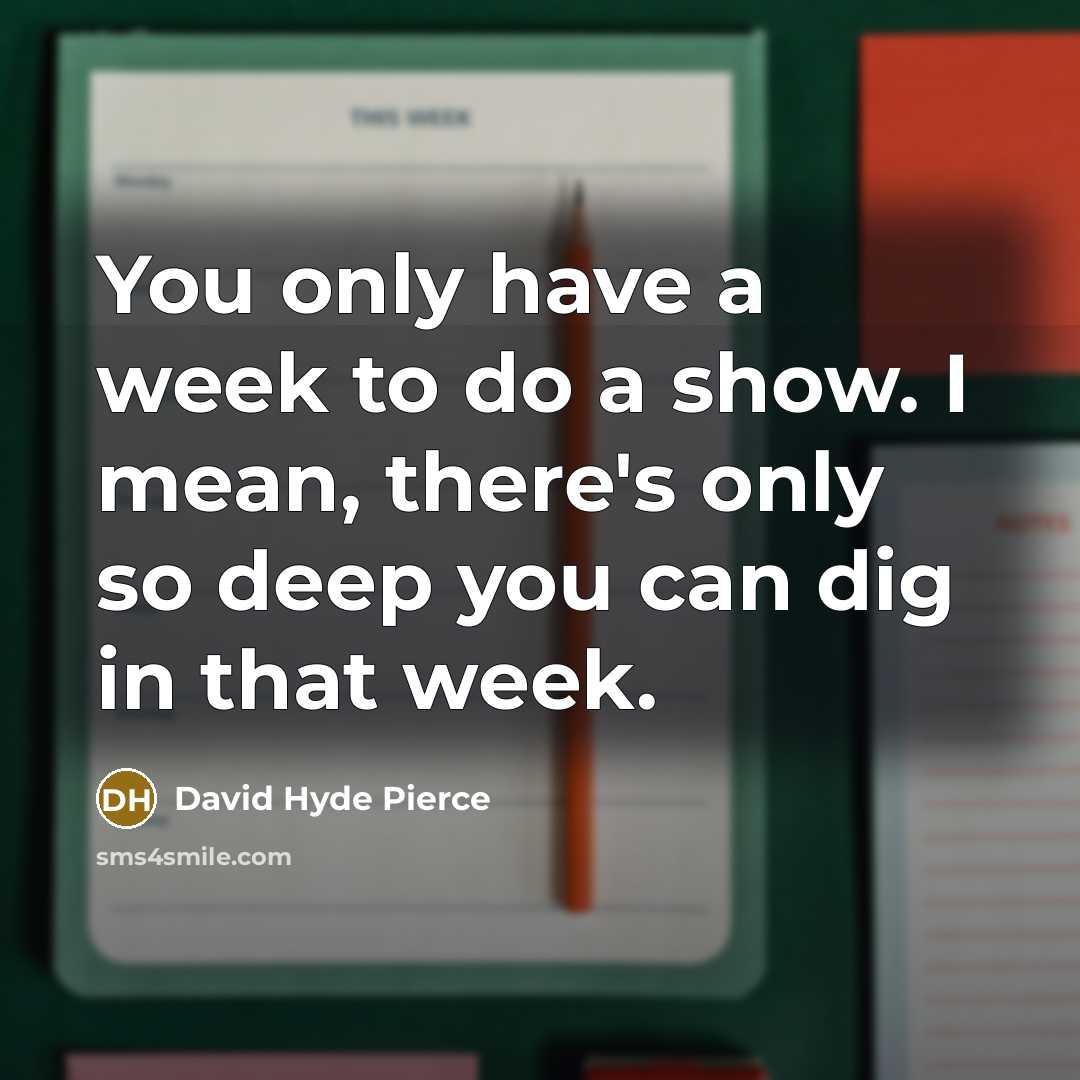 “You only have a week to do a show. I…” quote by David Hyde Pierce