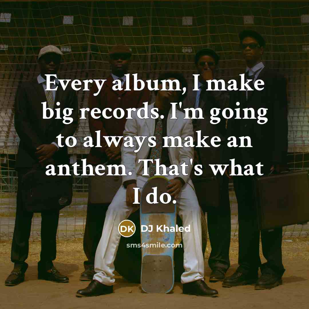 “Every album, I make big records. I'm going to always…” quote by DJ Khaled
