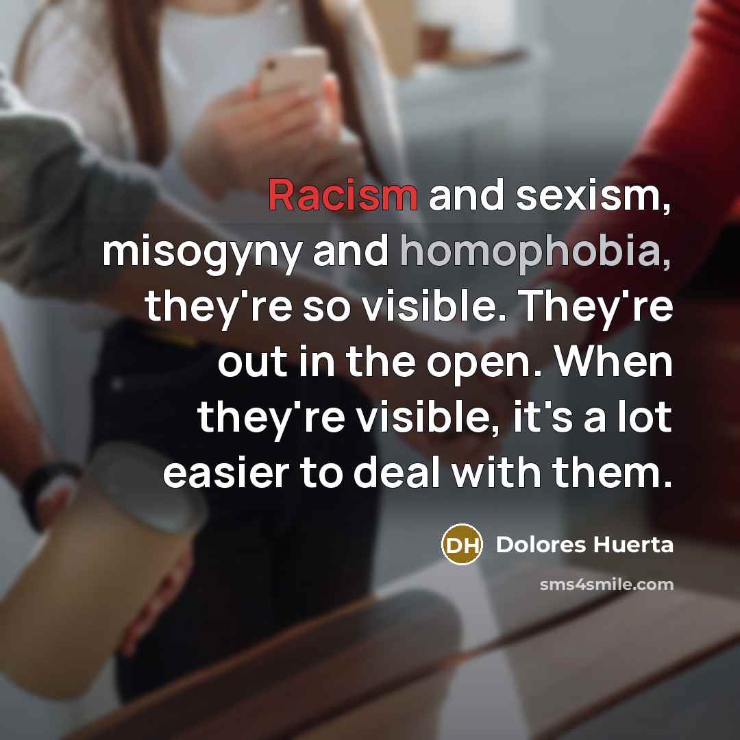 “Racism and sexism, misogyny and homophobia, they're so visible. They're…” quote by Dolores Huerta