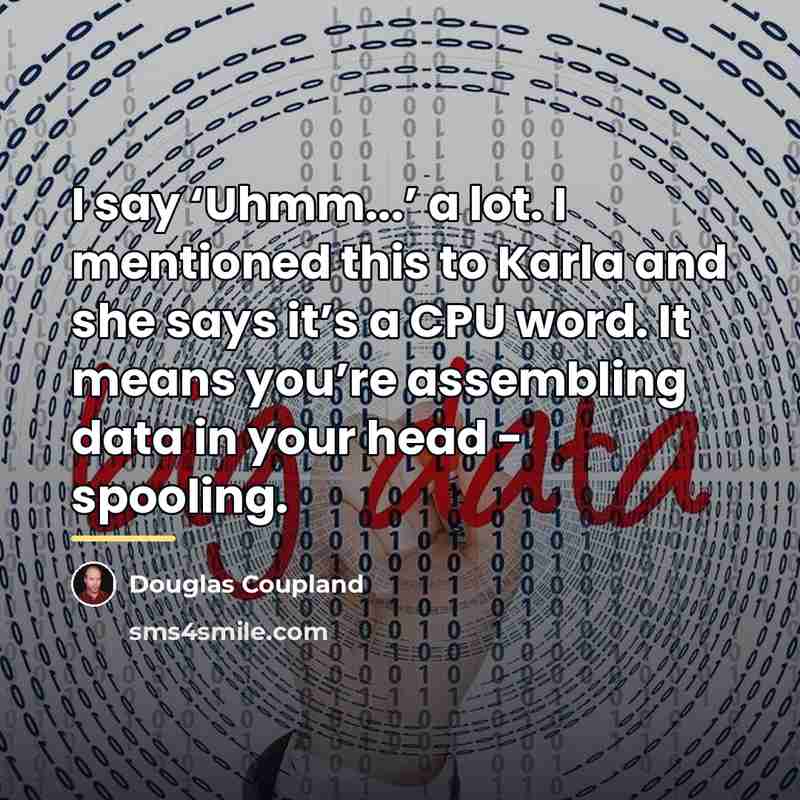 “I say ‘Uhmm...’ a lot. I mentioned this to Karla…” quote by Douglas Coupland