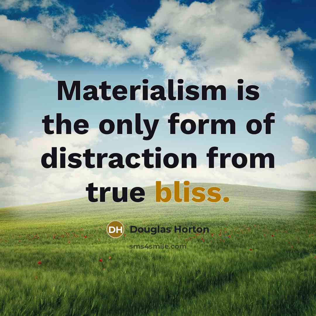 “Materialism is the only form of distraction from true bliss.…” quote by Douglas Horton