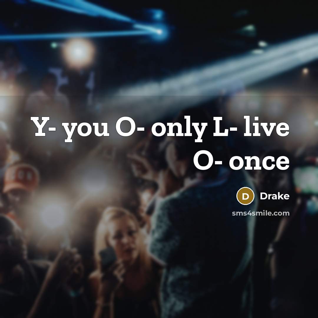 “Y- you O- only L- live O- once…” quote by Drake