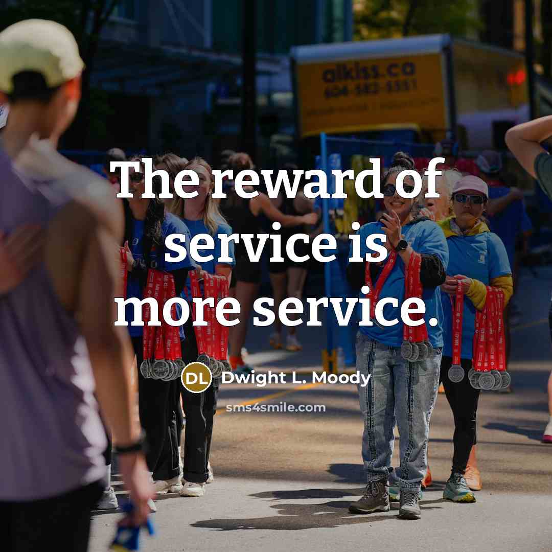 “The reward of service is more service.” quote by Dwight L. Moody