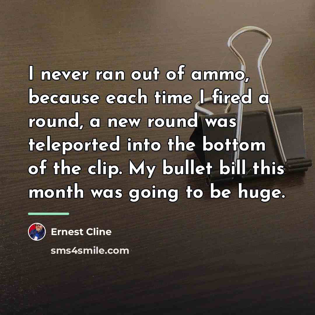 “I never ran out of ammo, because each time I…” quote by Ernest Cline
