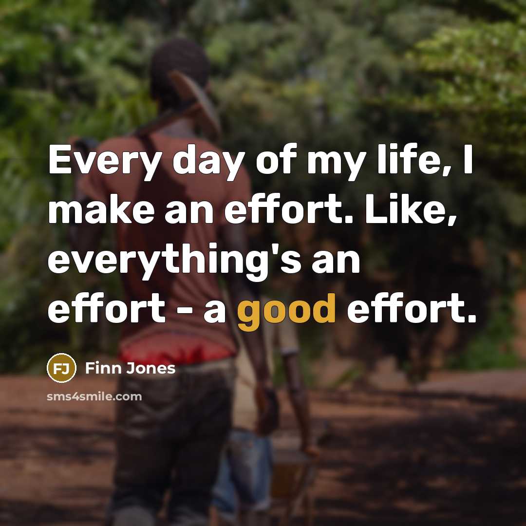 “Every day of my life, I make an effort. Like,…” quote by Finn Jones
