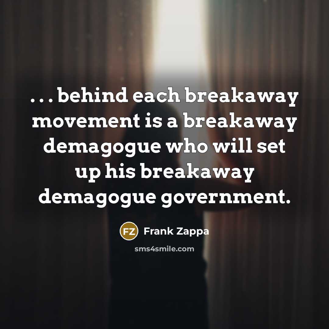 “. . . behind each breakaway movement is a breakaway…” quote by Frank Zappa