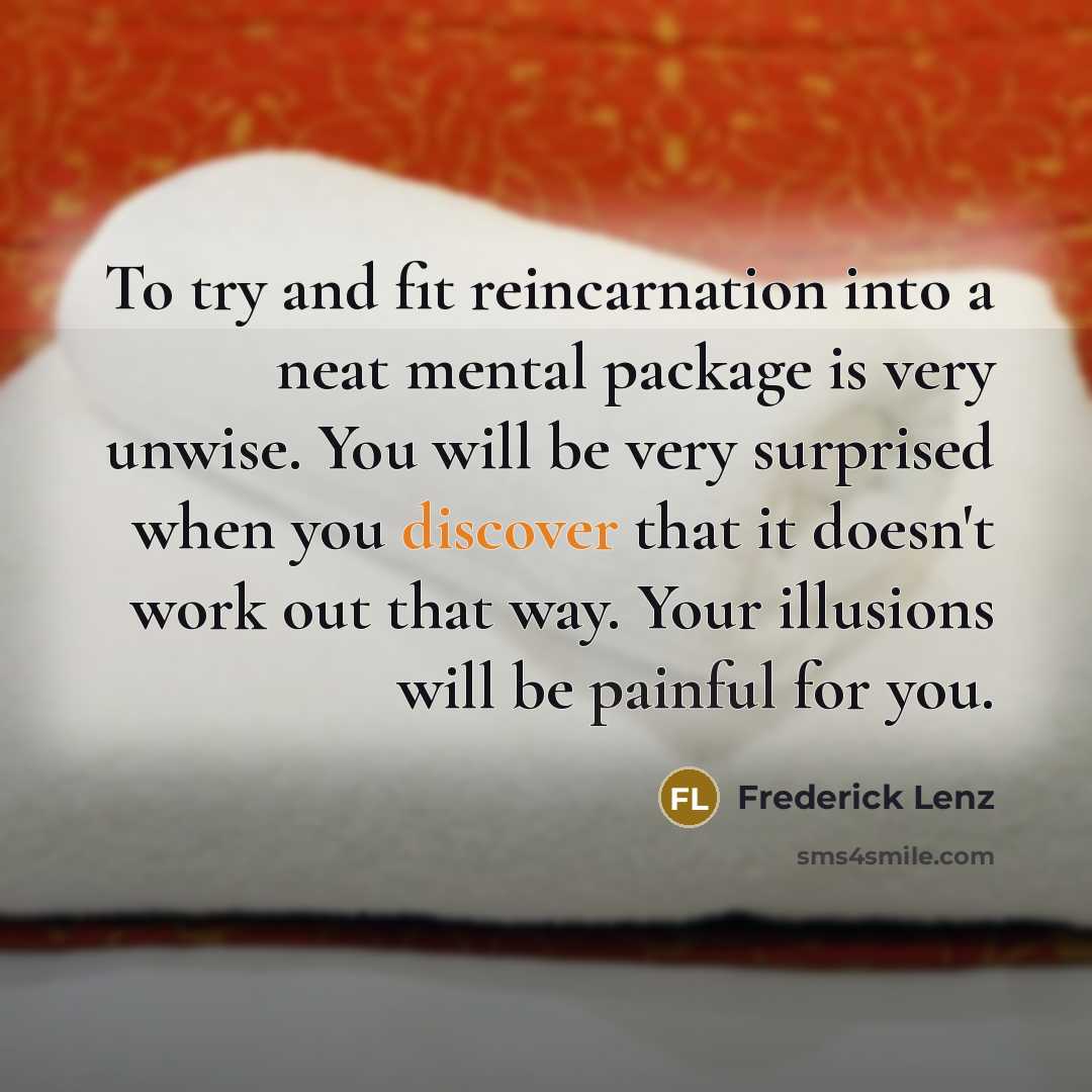 “To try and fit reincarnation into a neat mental package…” quote by Frederick Lenz